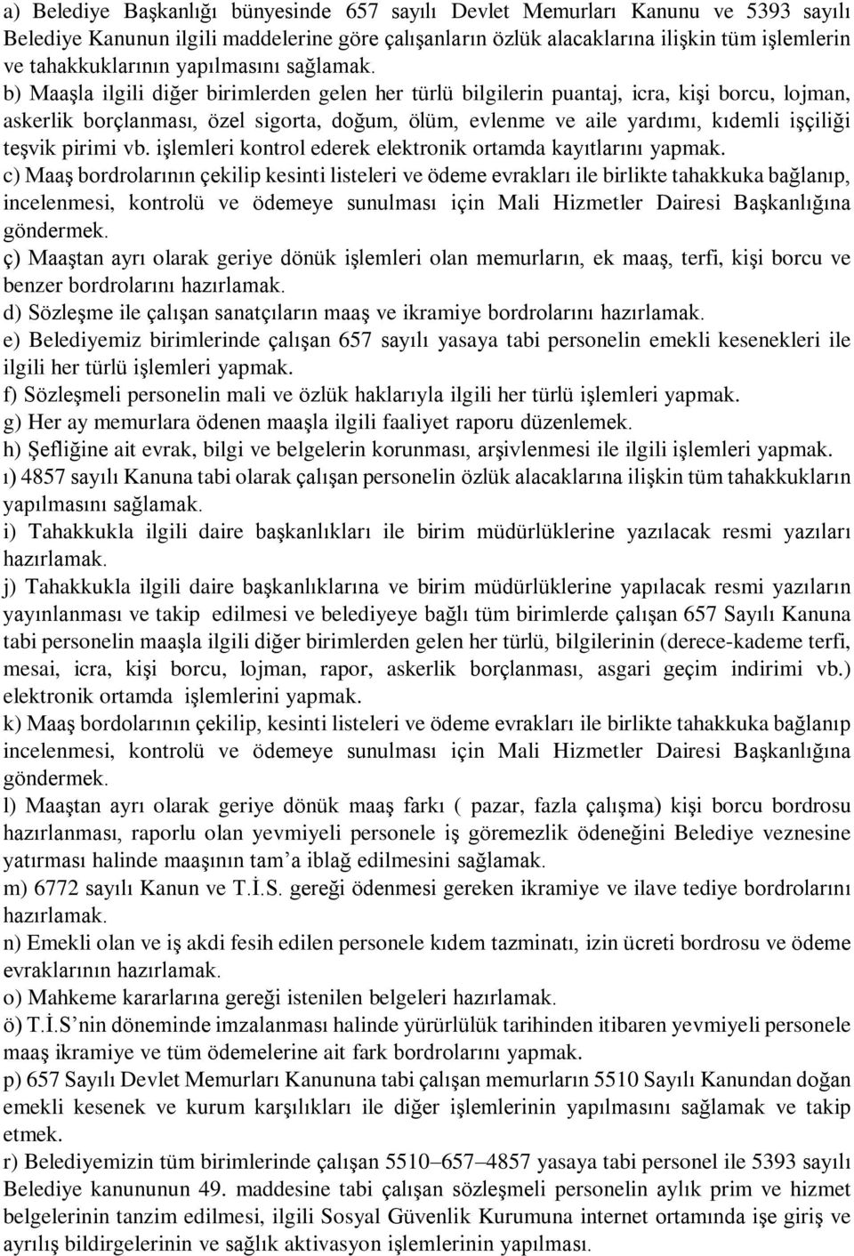 b) Maaşla ilgili diğer birimlerden gelen her türlü bilgilerin puantaj, icra, kişi borcu, lojman, askerlik borçlanması, özel sigorta, doğum, ölüm, evlenme ve aile yardımı, kıdemli işçiliği teşvik