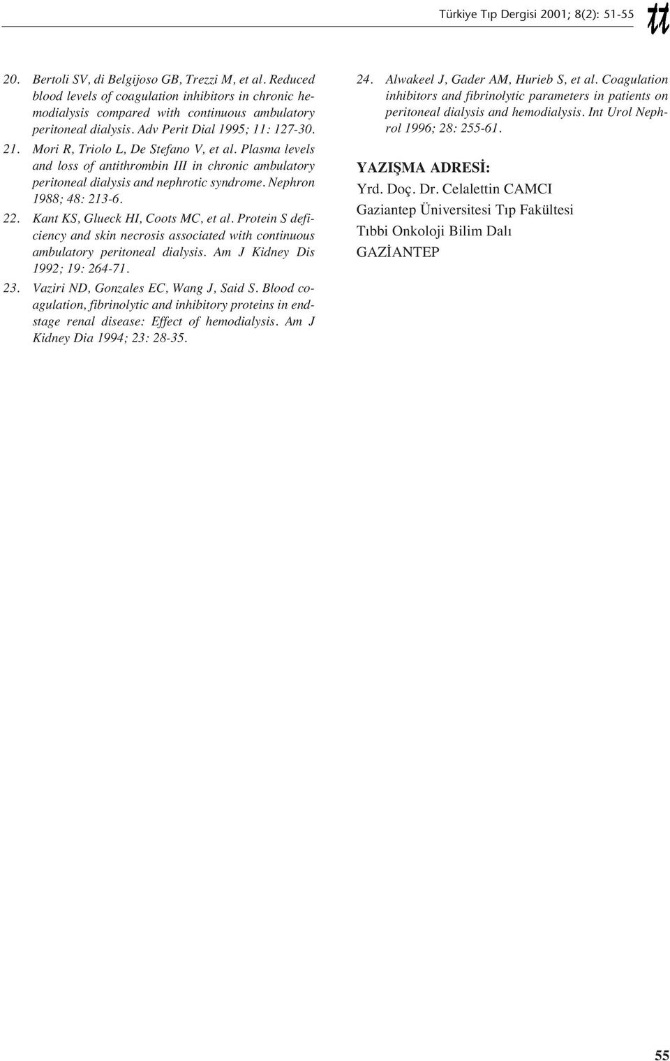 Nephron 1988; 48: 213-6. 22. Kant KS, Glueck HI, Coots MC, et al. Protein S deficiency and skin necrosis associated with continuous ambulatory peritoneal dialysis. Am J Kidney Dis 1992; 19: 264-71.