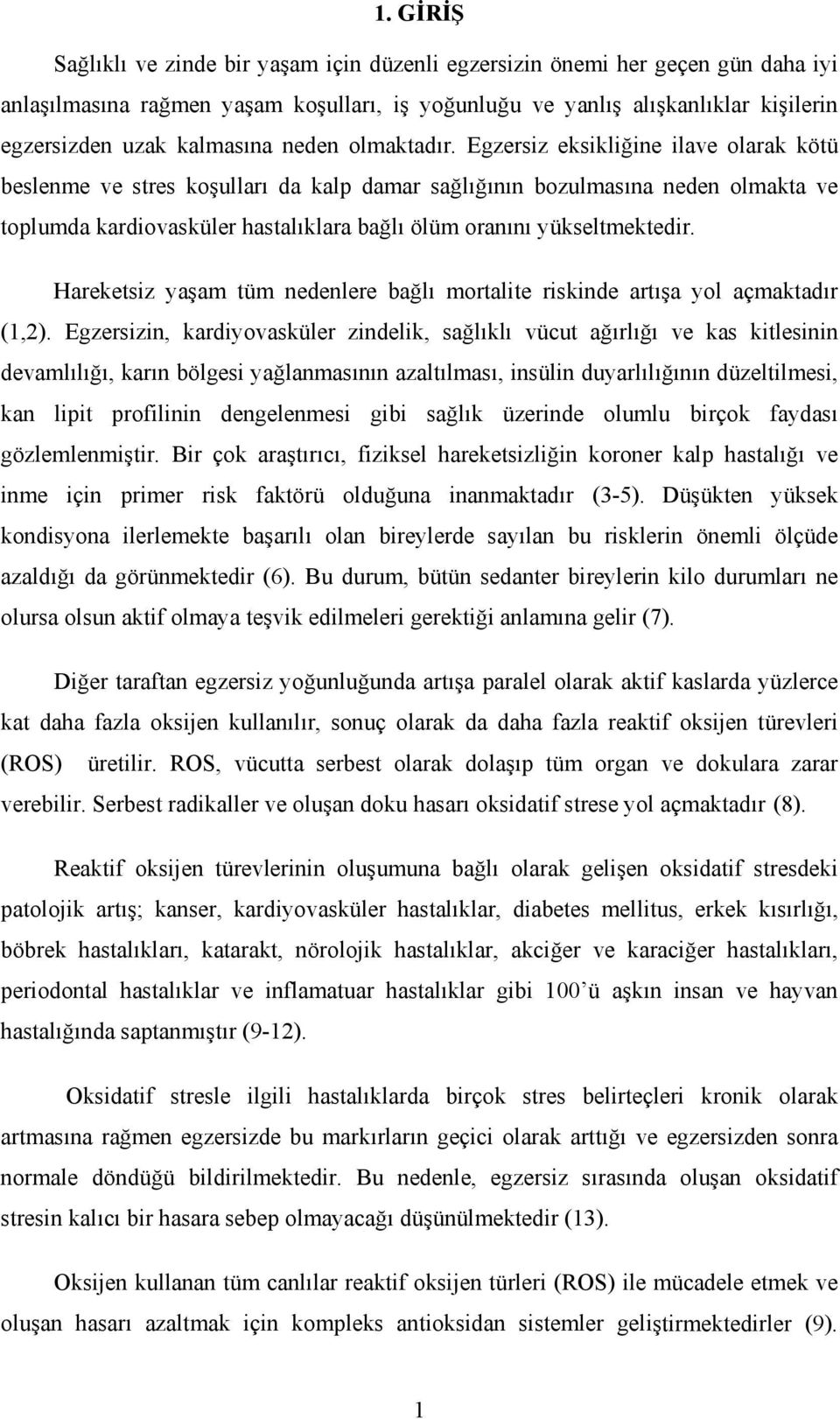 Egzersiz eksikliğine ilave olarak kötü beslenme ve stres koşulları da kalp damar sağlığının bozulmasına neden olmakta ve toplumda kardiovasküler hastalıklara bağlı ölüm oranını yükseltmektedir.