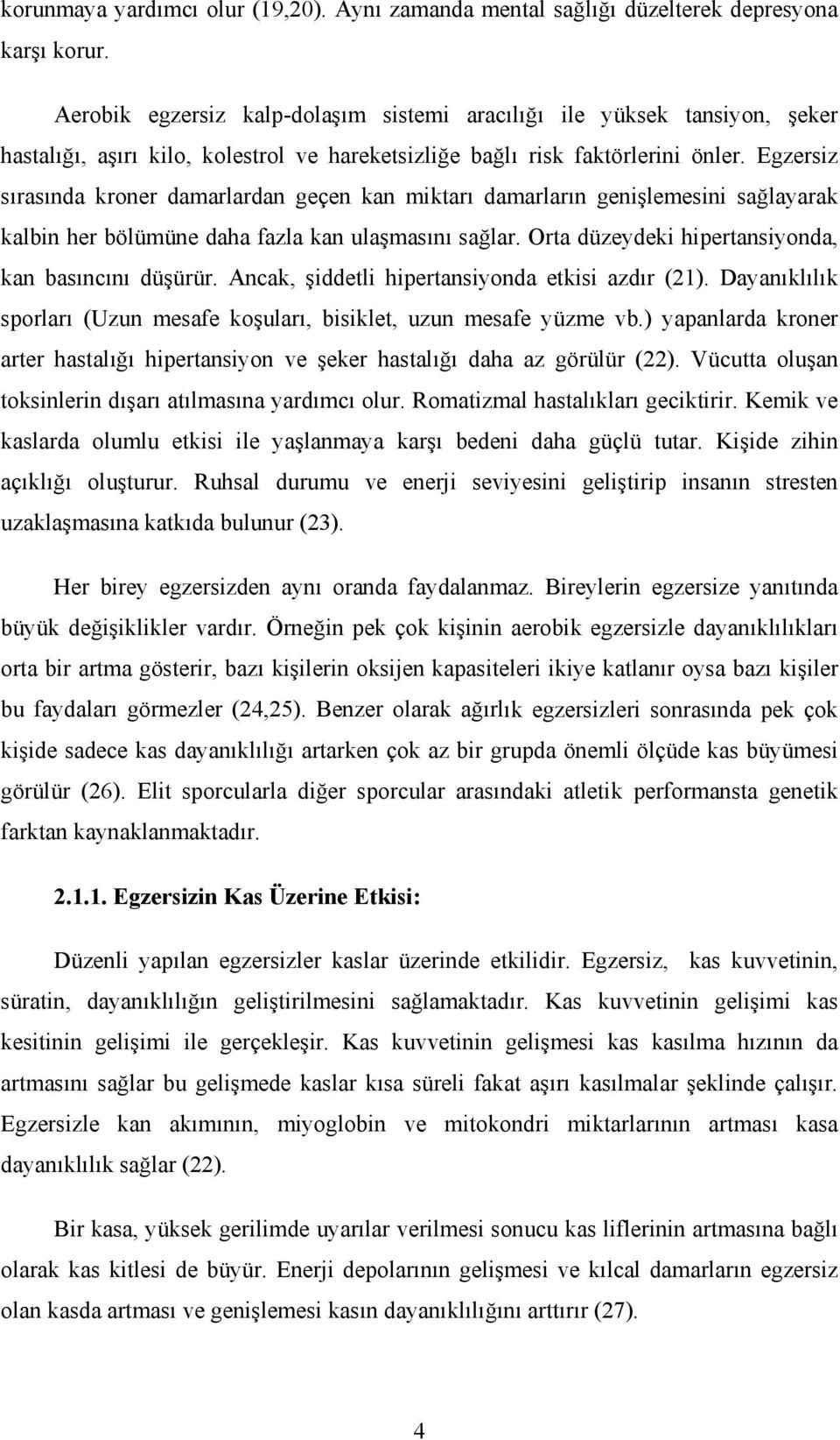 Egzersiz sırasında kroner damarlardan geçen kan miktarı damarların genişlemesini sağlayarak kalbin her bölümüne daha fazla kan ulaşmasını sağlar. Orta düzeydeki hipertansiyonda, kan basıncını düşürür.