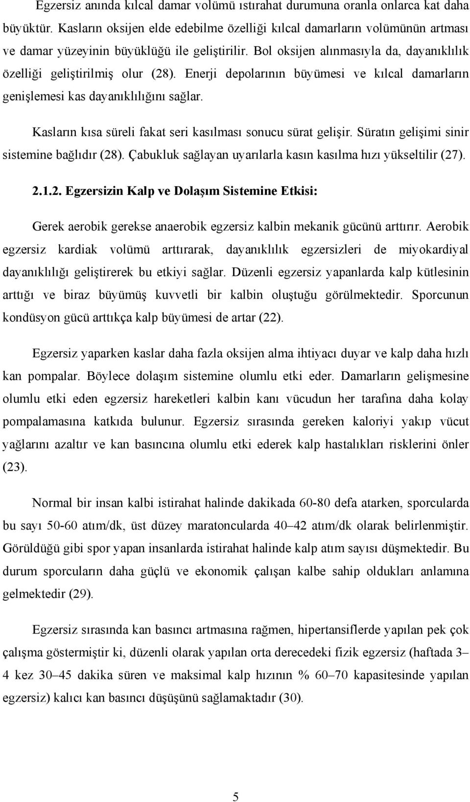 Enerji depolarının büyümesi ve kılcal damarların genişlemesi kas dayanıklılığını sağlar. Kasların kısa süreli fakat seri kasılması sonucu sürat gelişir. Süratın gelişimi sinir sistemine bağlıdır (28).