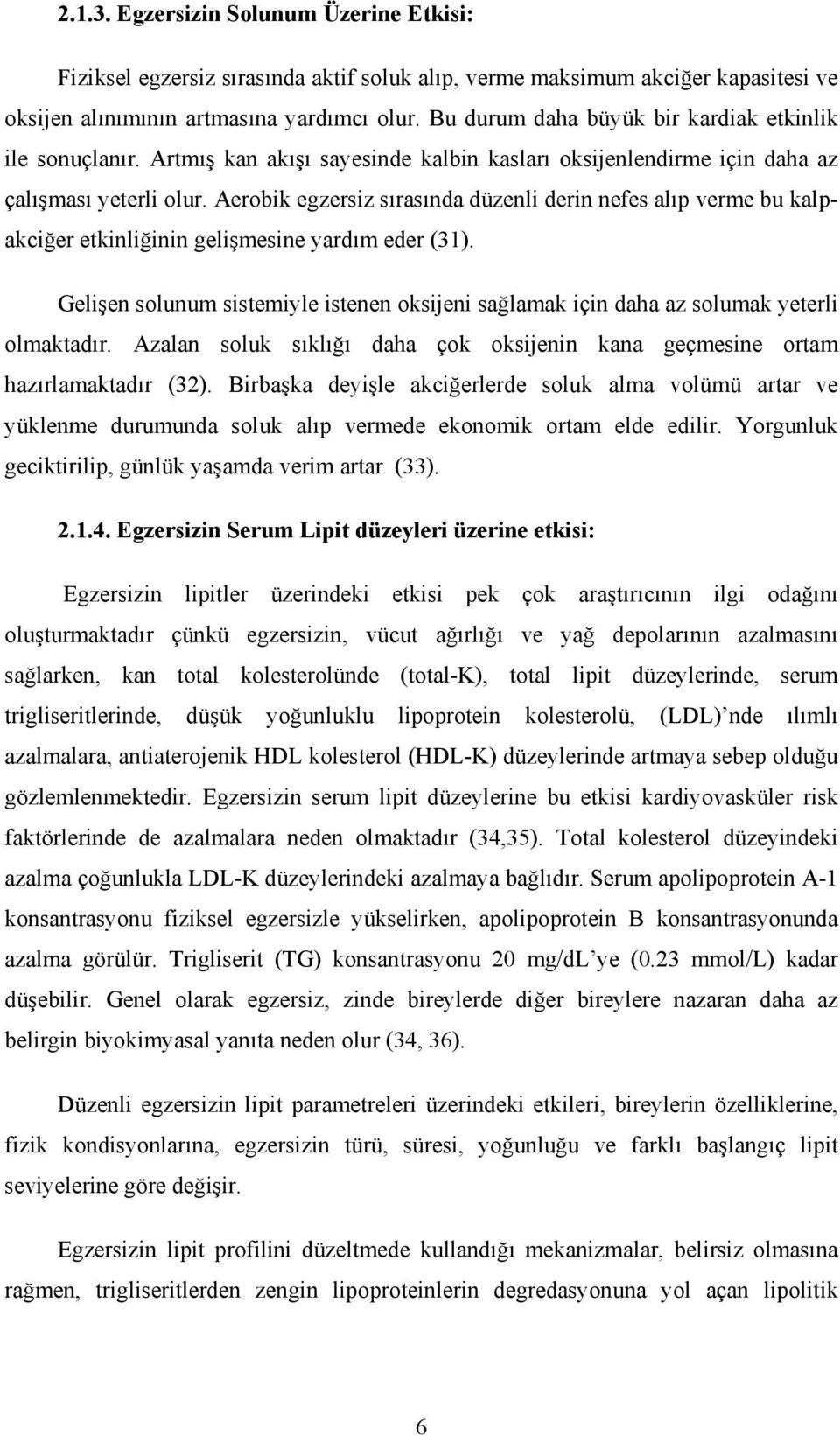 Aerobik egzersiz sırasında düzenli derin nefes alıp verme bu kalpakciğer etkinliğinin gelişmesine yardım eder (31).