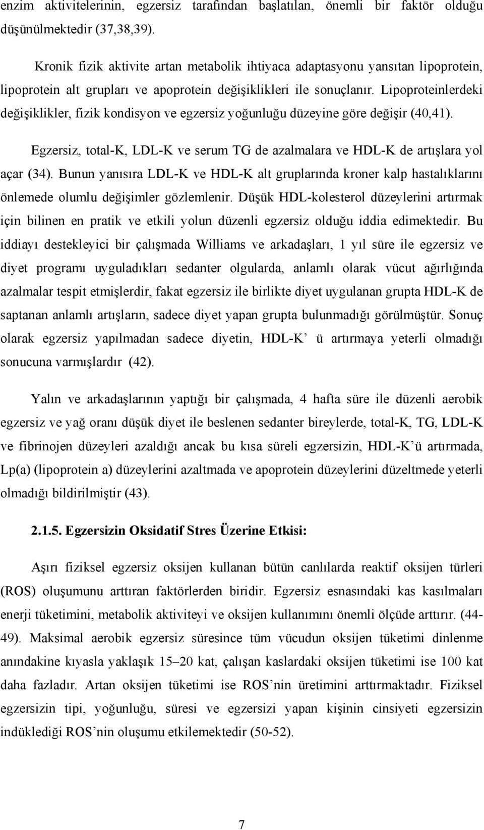 Lipoproteinlerdeki değişiklikler, fizik kondisyon ve egzersiz yoğunluğu düzeyine göre değişir (40,41). Egzersiz, total-k, LDL-K ve serum TG de azalmalara ve HDL-K de artışlara yol açar (34).