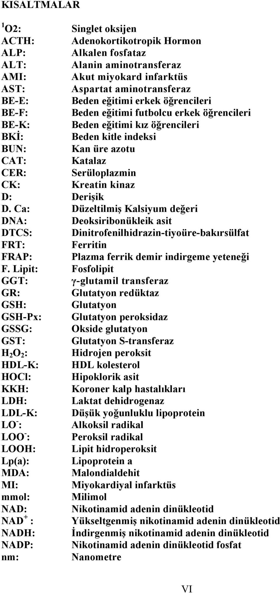 Derişik D. Ca: Düzeltilmiş Kalsiyum değeri DNA: Deoksiribonükleik asit DTCS: Dinitrofenilhidrazin-tiyoüre-bakırsülfat FRT: Ferritin FRAP: Plazma ferrik demir indirgeme yeteneği F.