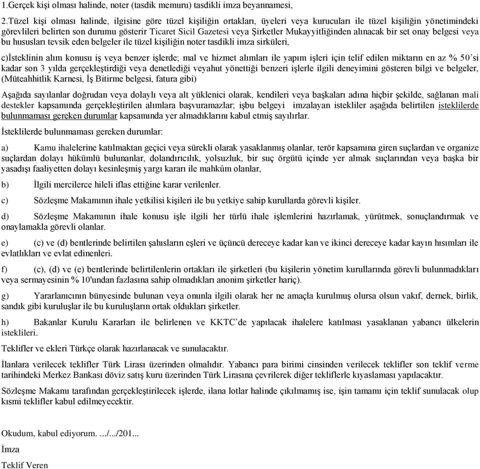 Şirketler Mukayyitliğinden alınacak bir set onay belgesi veya bu hususları tevsik eden belgeler ile tüzel kişiliğin noter tasdikli imza sirküleri, c)isteklinin alım konusu iş veya benzer işlerde; mal