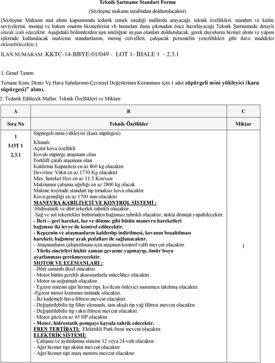 Aşağıdaki bölümlerden işin niteliğine uygun olanları doldurulacak, gerek duyulursa hizmet alımı ve yapım işlerinde kullanılacak malzeme standartlarını, metraj cetvelleri, çalışacak personelin