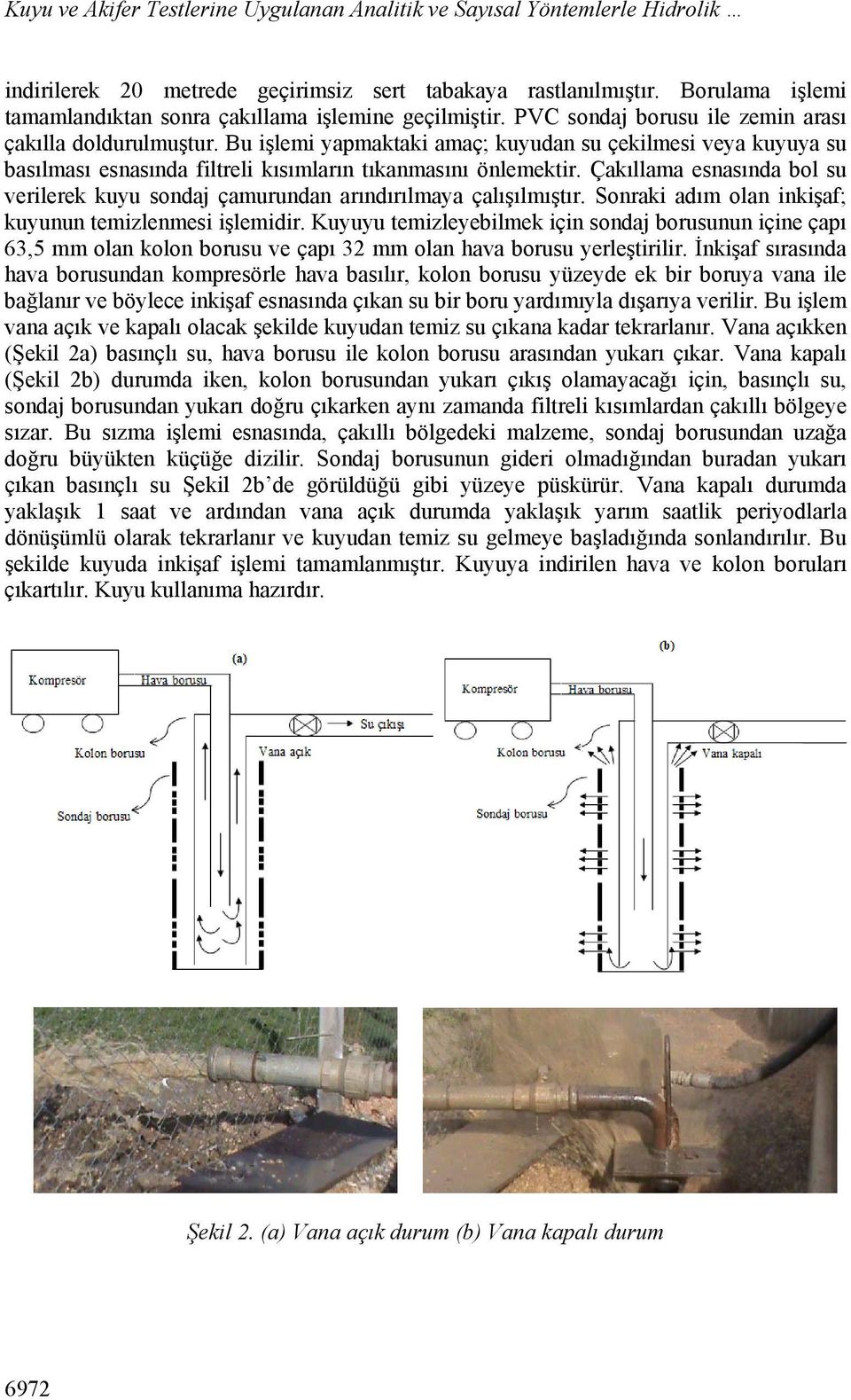 Bu işlemi yapmaktaki amaç; kuyudan su çekilmesi veya kuyuya su basılması esnasında filtreli kısımların tıkanmasını önlemektir.