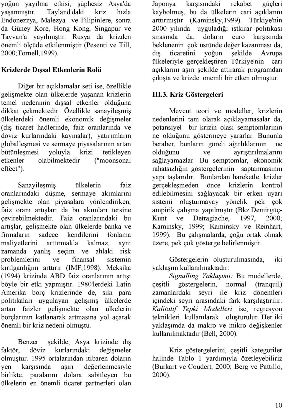 Krizlerde D =sal Etkenlerin Rolü Di,er bir açklamalar seti ise, özellikle geli&mekte olan ülkelerde ya&anan krizlerin temel nedeninin d&sal etkenler oldu,una dikkat çekmektedir.