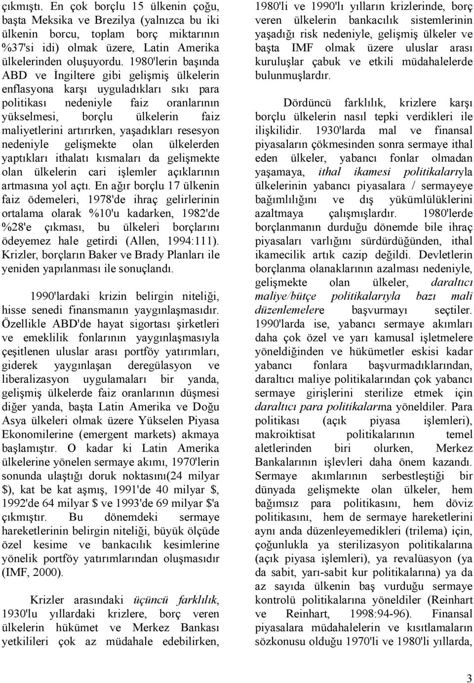 resesyon nedeniyle geli&mekte olan ülkelerden yaptklar ithalat ksmalar da geli&mekte olan ülkelerin cari i&lemler açklarnn artmasna yol açt.