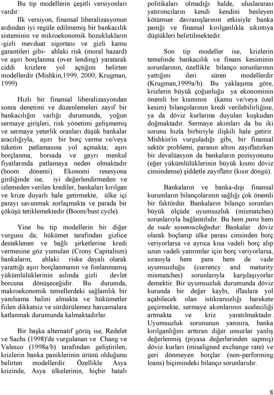 Hzl bir finansal liberalizasyondan sonra denetimi ve düzenlemeleri zayf bir bankacl,n varl, durumunda, yo,un sermaye giri&leri, risk yönetimi geli&memi& ve sermaye yeterlik oranlar dü&ük bankalar