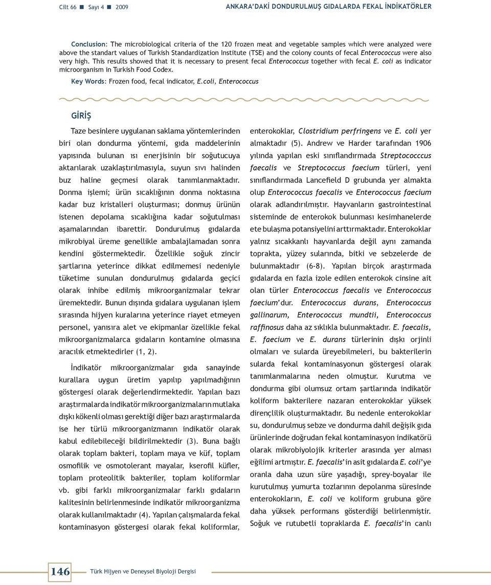 This results showed that it is necessary to present fecal Enterococcus together with fecal E. coli as indicator microorganism in Turkish Food Codex. Key Words: Frozen food, fecal indicator, E.