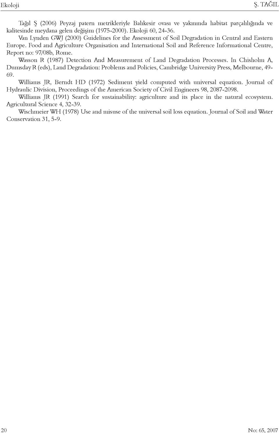 Food and Agriculture Organisation and International Soil and Reference Informational Centre, Report no: 97/08b, Rome. Wasson R (1987) Detection And Measurement of Land Degradation Processes.