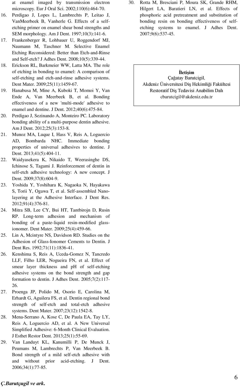 Selective Enamel Etching Reconsidered: Better than Etch-and-Rinse and Self-etch? J Adhes Dent. 2008;10(5):339-44. 18. Erickson RL, Barkmeier WW, Latta MA.