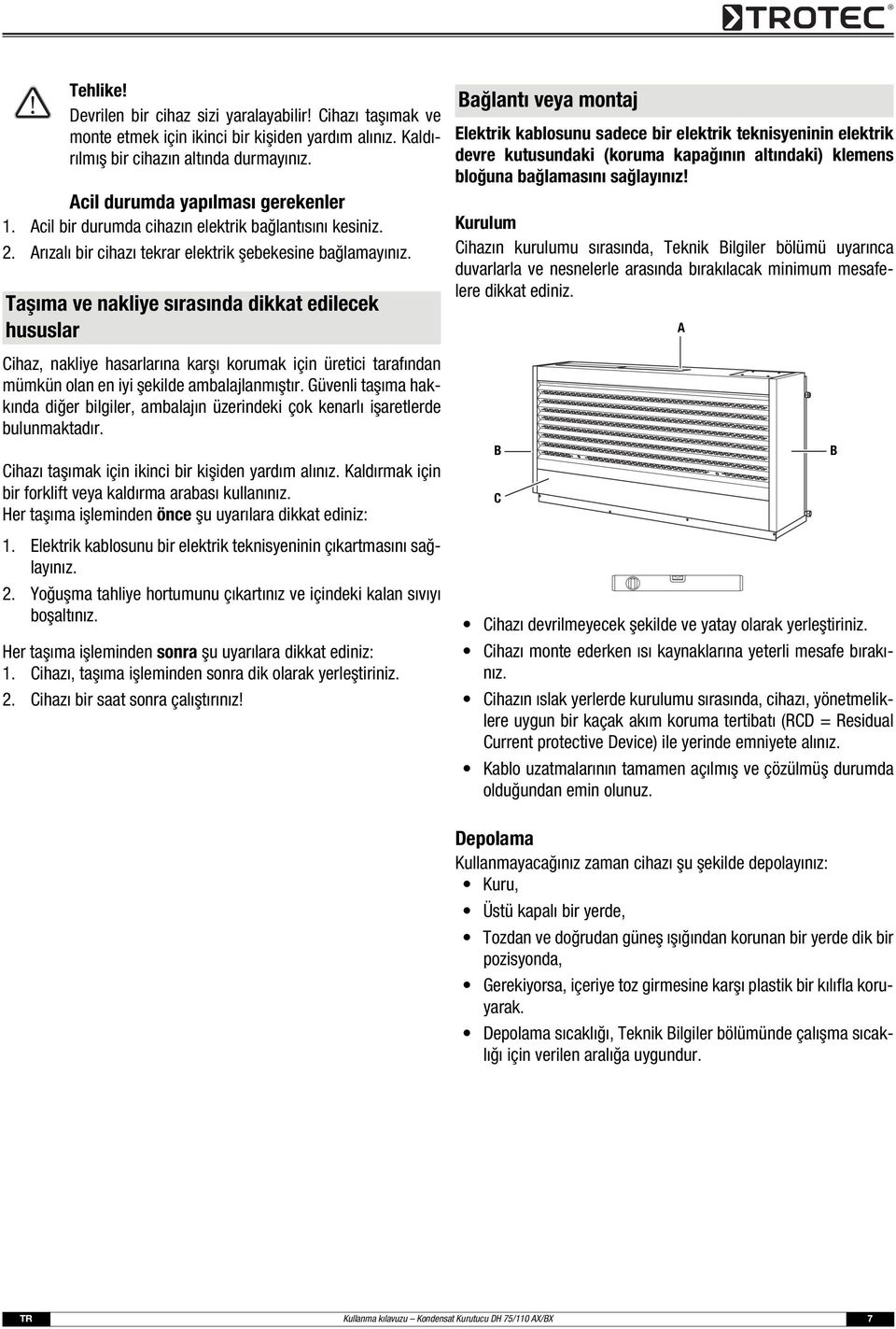 Taşıma ve nakliye sırasında dikkat edilecek hususlar Bağlantı veya montaj Elektrik kablosunu sadece bir elektrik teknisyeninin elektrik devre kutusundaki (koruma kapağının altındaki) klemens bloğuna