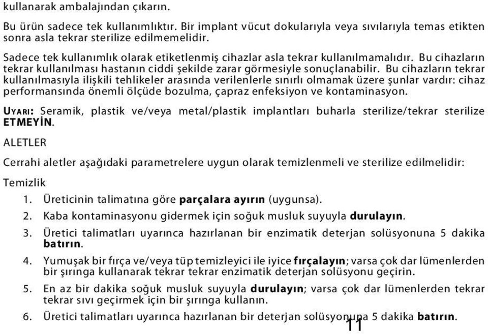 Bu cihazların tekrar kullanılmasıyla ilişkili tehlikeler arasında verilenlerle sınırlı olmamak üzere şunlar vardır: cihaz performansında önemli ölçüde bozulma, çapraz enfeksiyon ve kontaminasyon.