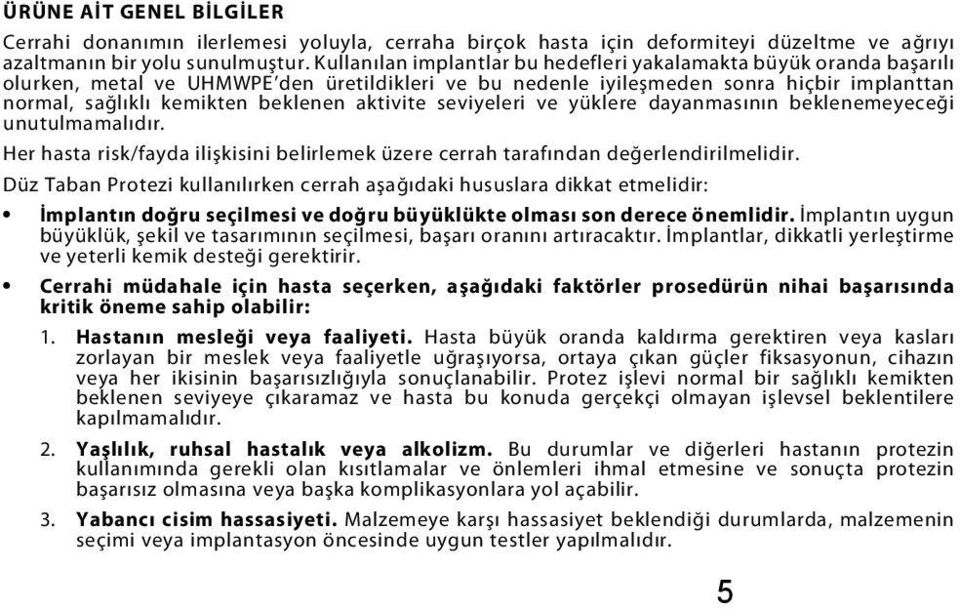 aktivite seviyeleri ve yüklere dayanmasının beklenemeyeceği unutulmamalıdır. Her hasta risk/fayda ilişkisini belirlemek üzere cerrah tarafından değerlendirilmelidir.