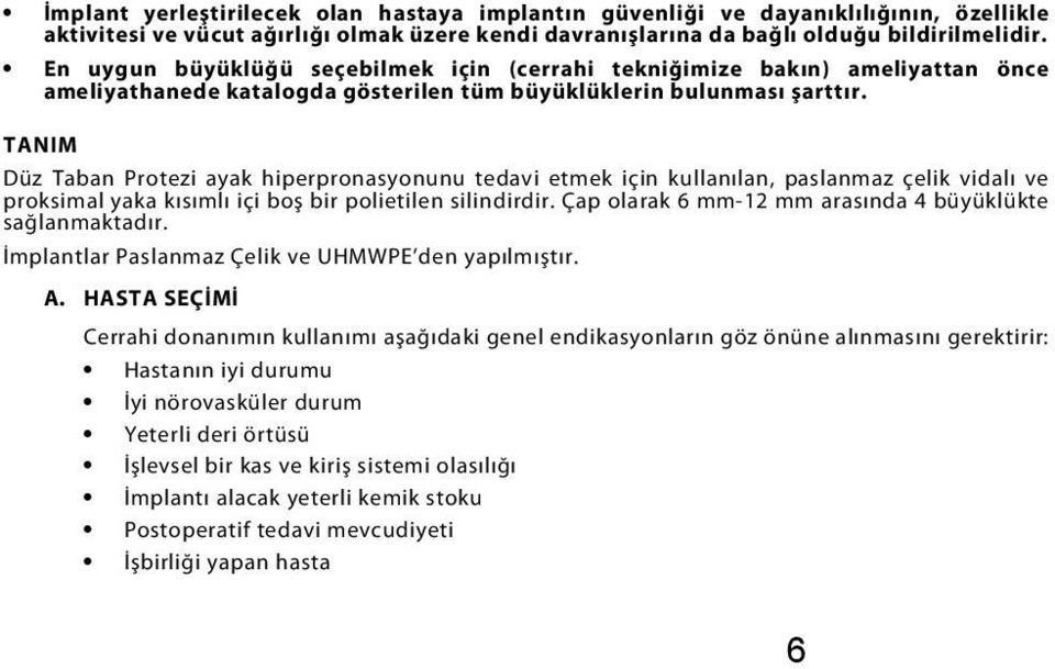 TANIM Düz Taban Protezi ayak hiperpronasyonunu tedavi etmek için kullanılan, paslanmaz çelik vidalı ve proksimal yaka kısımlı içi boş bir polietilen silindirdir.