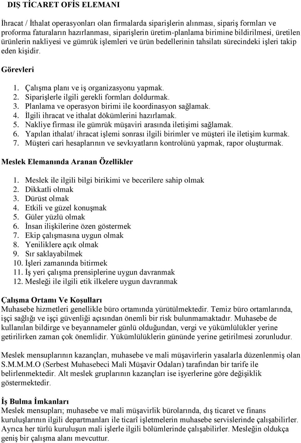 Siparişlerle ilgili gerekli formları doldurmak. 3. Planlama ve operasyon birimi ile koordinasyon sağlamak. 4. İlgili ihracat ve ithalat dökümlerini hazırlamak. 5.