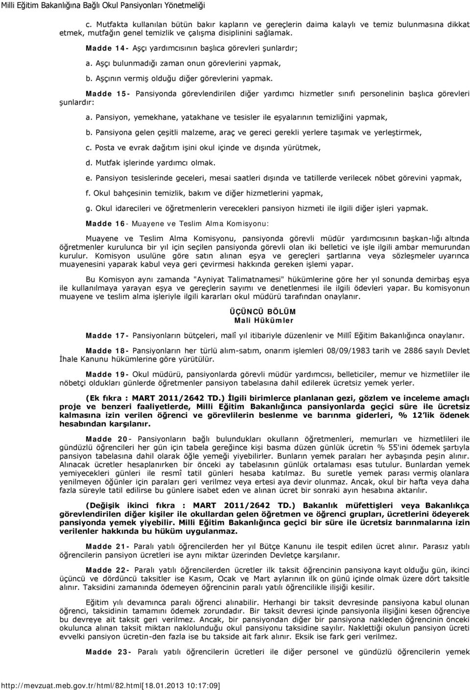 Madde 15- Pansiyonda görevlendirilen diğer yardımcı hizmetler sınıfı personelinin başlıca görevleri şunlardır: a. Pansiyon, yemekhane, yatakhane ve tesisler ile eşyalarının temizliğini yapmak, b.