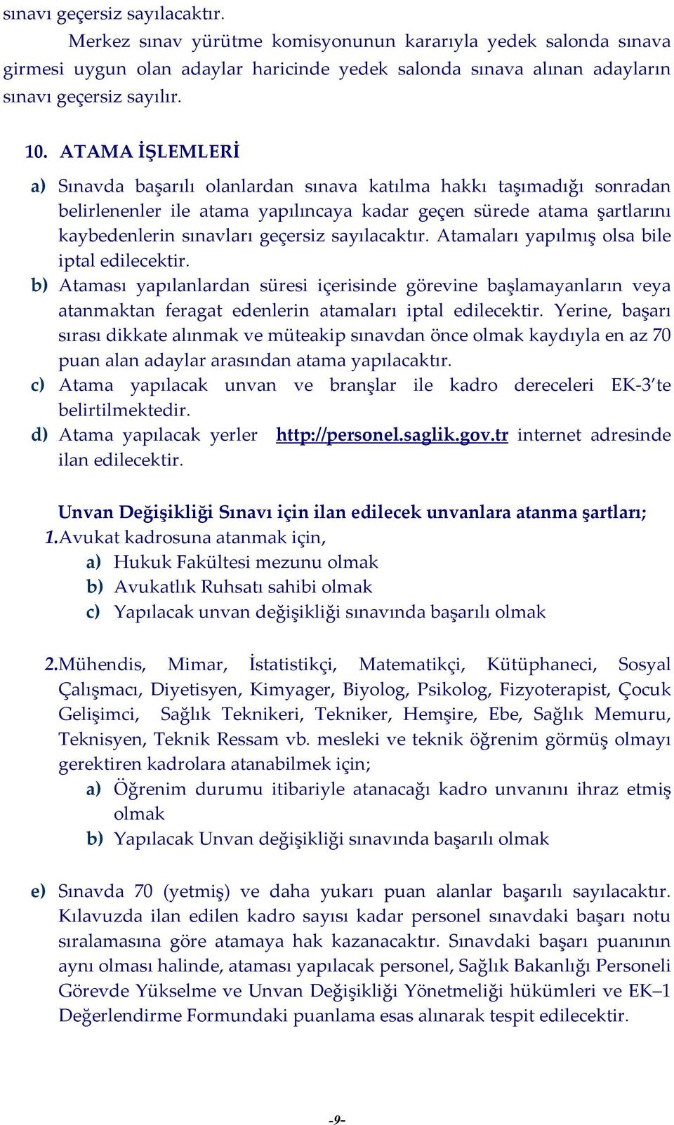 sayılacaktır. Atamaları yapılmış olsa bile iptal edilecektir. b) Ataması yapılanlardan süresi içerisinde görevine başlamayanların veya atanmaktan feragat edenlerin atamaları iptal edilecektir.