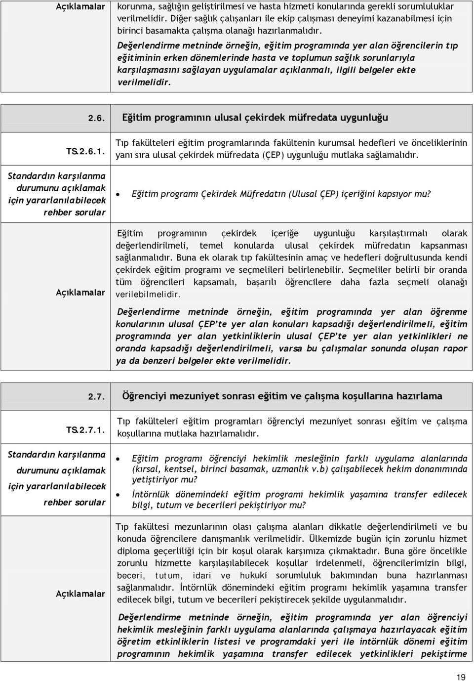 Değerlendirme metninde örneğin, eğitim programında yer alan öğrencilerin tıp eğitiminin erken dönemlerinde hasta ve toplumun sağlık sorunlarıyla karşılaşmasını sağlayan uygulamalar açıklanmalı,