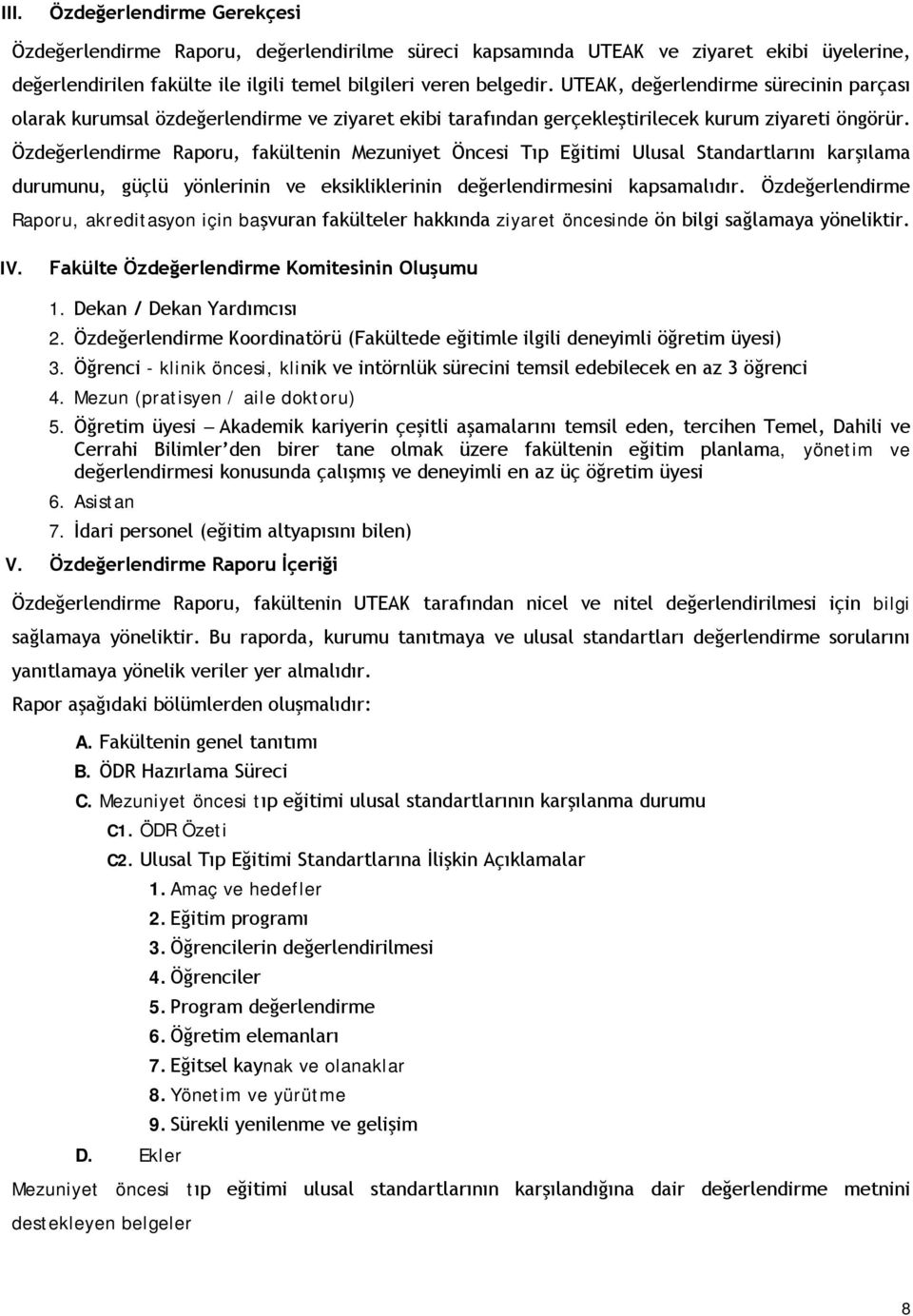 Özdeğerlendirme Raporu, fakültenin Mezuniyet Öncesi Tıp Eğitimi Ulusal Standartlarını karşılama durumunu, güçlü yönlerinin ve eksikliklerinin değerlendirmesini kapsamalıdır.