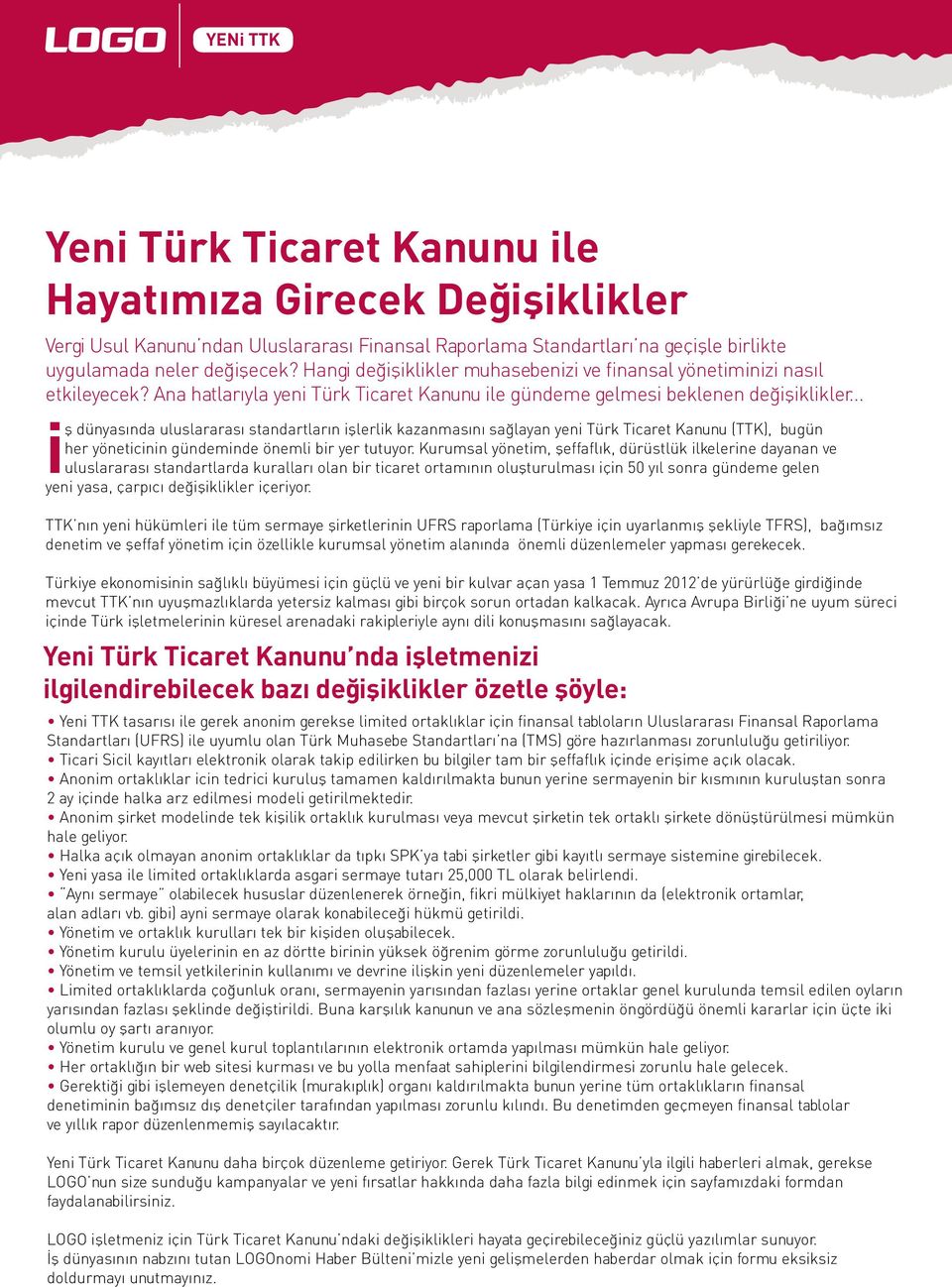 .. iş dünyasında uluslararası standartların işlerlik kazanmasını sağlayan yeni Türk Ticaret Kanunu (TTK), bugün her yöneticinin gündeminde önemli bir yer tutuyor.