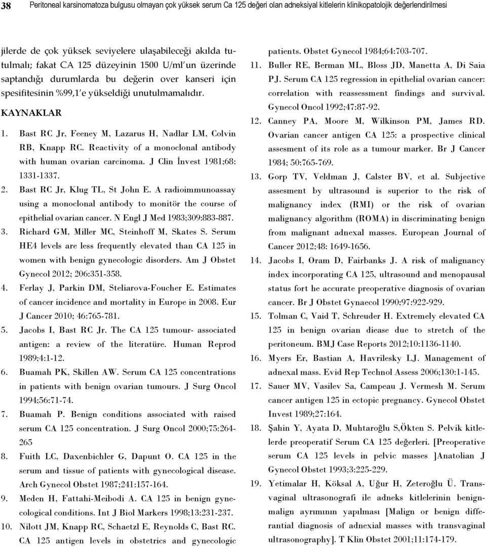 Bast RC Jr, Feeney M, Lazarus H, Nadlar LM, Colvin RB, Knapp RC. Reactivity of a monoclonal antibody with human ovarian carcinoma. J Clin İnvest 1981;68: 1331-1337. 2. Bast RC Jr, Klug TL, St John E.