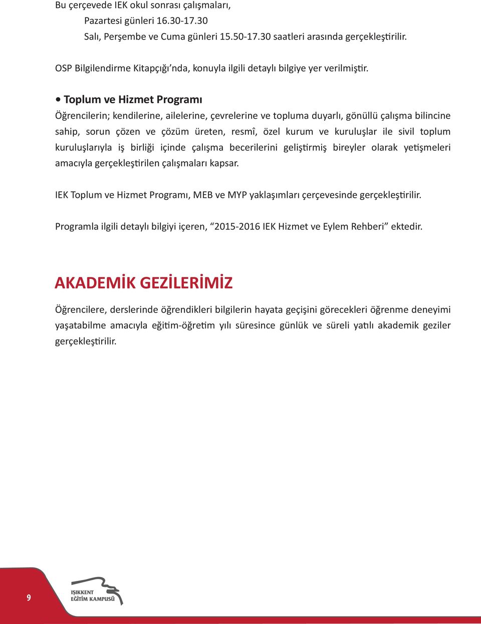 Toplum ve Hizmet Programı Öğrencilerin; kendilerine, ailelerine, çevrelerine ve topluma duyarlı, gönüllü çalışma bilincine sahip, sorun çözen ve çözüm üreten, resmî, özel kurum ve kuruluşlar ile