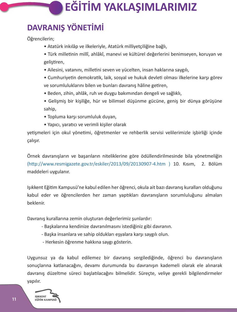 sorumluluklarını bilen ve bunları davranış hâline getiren, Beden, zihin, ahlâk, ruh ve duygu bakımından dengeli ve sağlıklı, Gelişmiş bir kişiliğe, hür ve bilimsel düşünme gücüne, geniş bir dünya