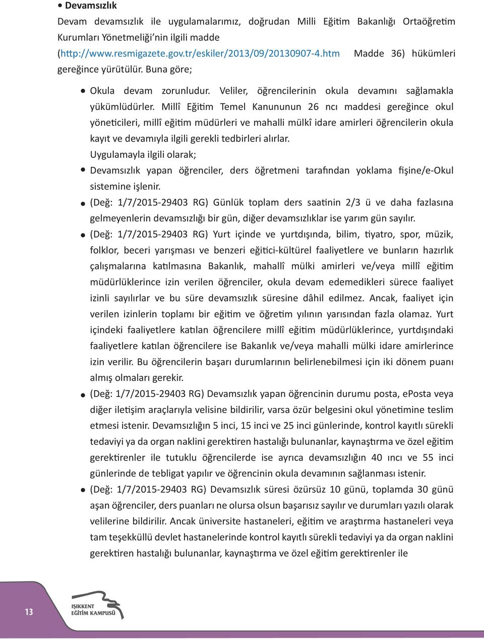 Millî Eğitim Temel Kanununun 26 ncı maddesi gereğince okul yöneticileri, millî eğitim müdürleri ve mahalli mülkî idare amirleri öğrencilerin okula kayıt ve devamıyla ilgili gerekli tedbirleri alırlar.