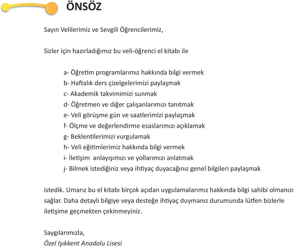 vurgulamak h- Veli eğitimlerimiz hakkında bilgi vermek i- İletişim anlayışımızı ve yollarımızı anlatmak j- Bilmek istediğiniz veya ihtiyaç duyacağınız genel bilgileri paylaşmak istedik.