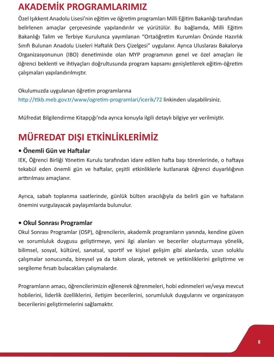 Ayrıca Uluslarası Bakalorya Organizasyonunun (IBO) denetiminde olan MYP programının genel ve özel amaçları ile öğrenci beklenti ve ihtiyaçları doğrultusunda program kapsamı genişletilerek