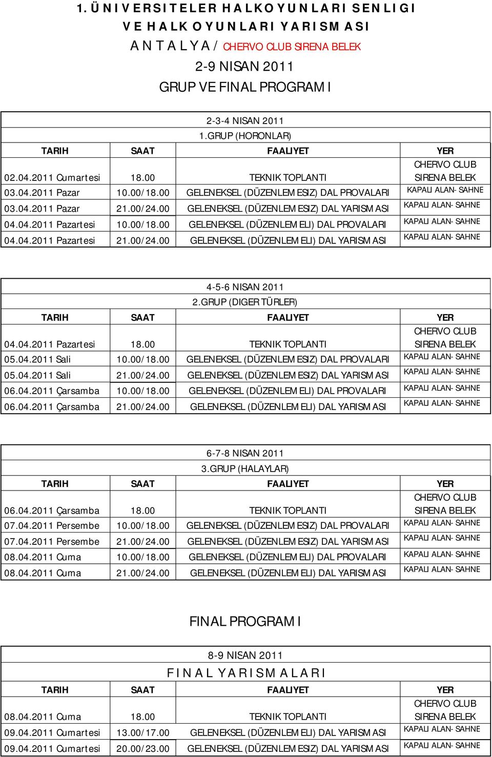 00 GELENEKSEL (DÜZENLEMESIZ) DAL PROVALARI KAPALI ALAN- SAHNE 03.04.2011 Pazar 21.00/24.00 GELENEKSEL (DÜZENLEMESIZ) DAL YARISMASI KAPALI ALAN- SAHNE 04.04.2011 Pazartesi 10.00/18.