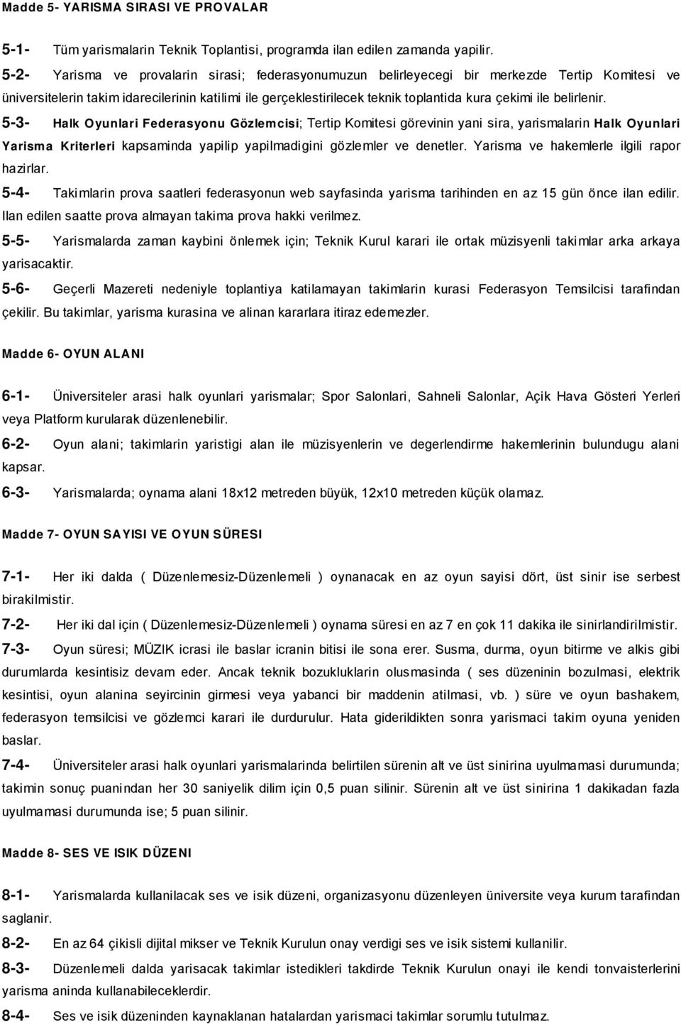 ile belirlenir. 5-3- Halk Oyunlar i Federasyonu Gözlem cisi; Tertip Komitesi görevinin yani sira, yarismalarin Halk Oyunlari Yarism a Kriterleri kapsaminda yapilip yapilmadigini gözlemler ve denetler.