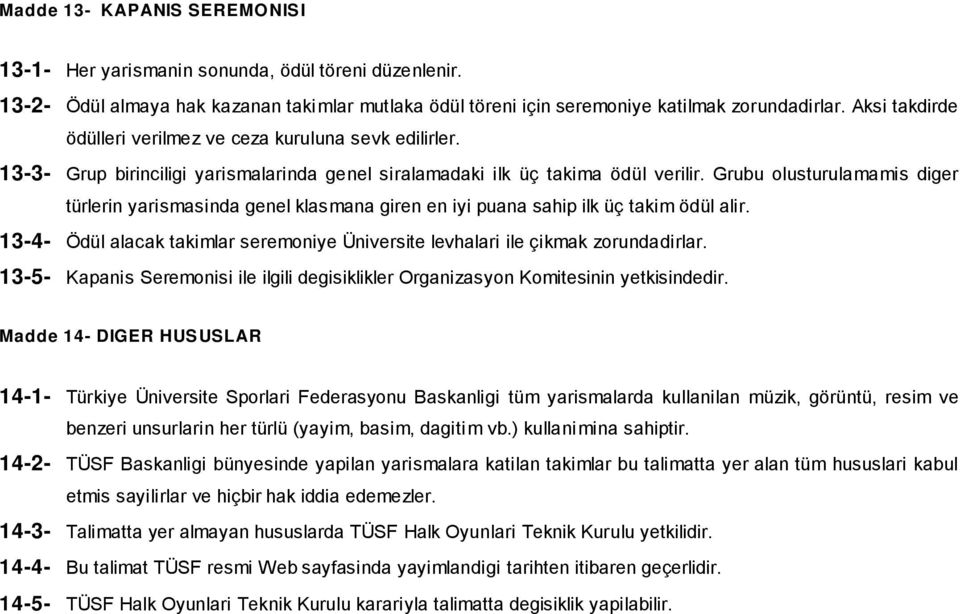 Grubu olusturulamamis diger türlerin yarismasinda genel klasmana giren en iyi puana sahip ilk üç takim ödül alir. Ödül alacak takimlar seremoniye Üniversite levhalari ile çikmak zorundadirlar.