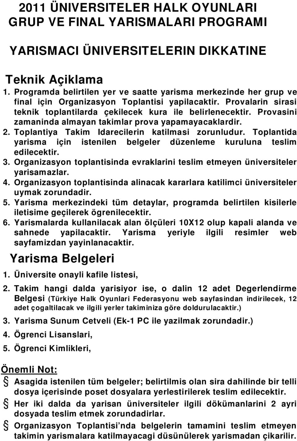 Provasini zamaninda almayan takimlar prova yapamayacaklardir. 2. Toplantiya Takim Idarecilerin katilmasi zorunludur. Toplantida yarisma için istenilen belgeler düzenleme kuruluna teslim edilecektir.