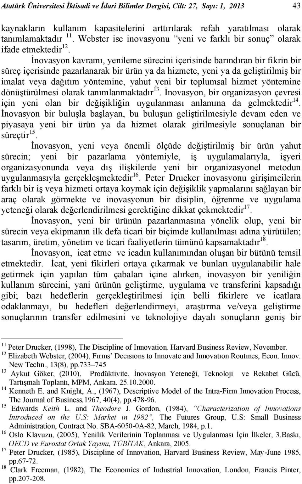 İnovasyon kavramı, yenileme sürecini içerisinde barındıran bir fikrin bir süreç içerisinde pazarlanarak bir ürün ya da hizmete, yeni ya da geliştirilmiş bir imalat veya dağıtım yöntemine, yahut yeni