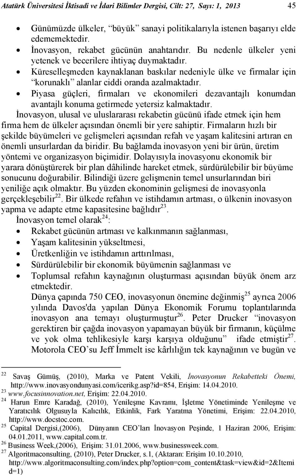 Küreselleşmeden kaynaklanan baskılar nedeniyle ülke ve firmalar için korunaklı alanlar ciddi oranda azalmaktadır.