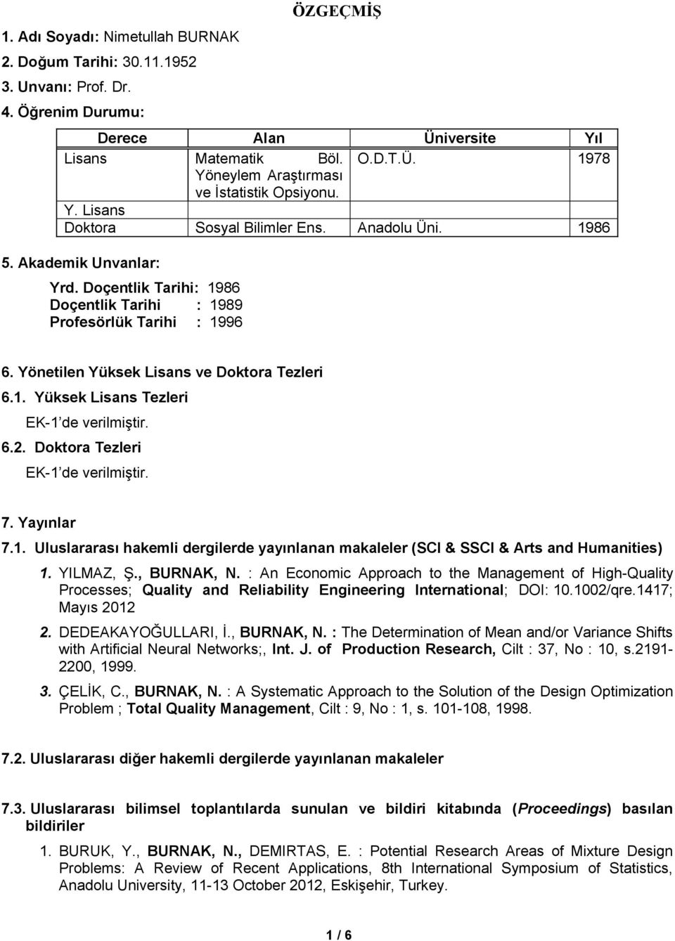 Yönetilen Yüksek Lisans ve Doktora Tezleri 6.1. Yüksek Lisans Tezleri EK-1 de verilmiştir. 6.2. Doktora Tezleri EK-1 de verilmiştir. 7. Yayınlar 7.1. Uluslararası hakemli dergilerde yayınlanan makaleler (SCI & SSCI & Arts and Humanities) 1.