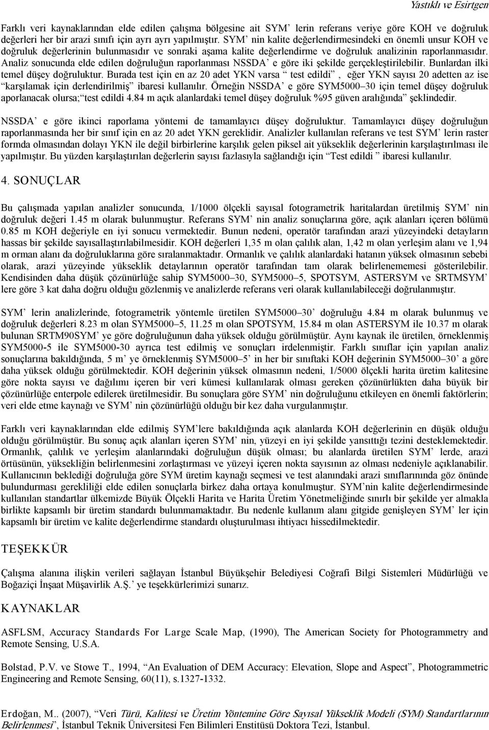 Analiz sonucunda elde edilen doğruluğun raporlanması NSSDA e göre iki şekilde gerçekleştirilebilir. Bunlardan ilki temel düşey doğruluktur.