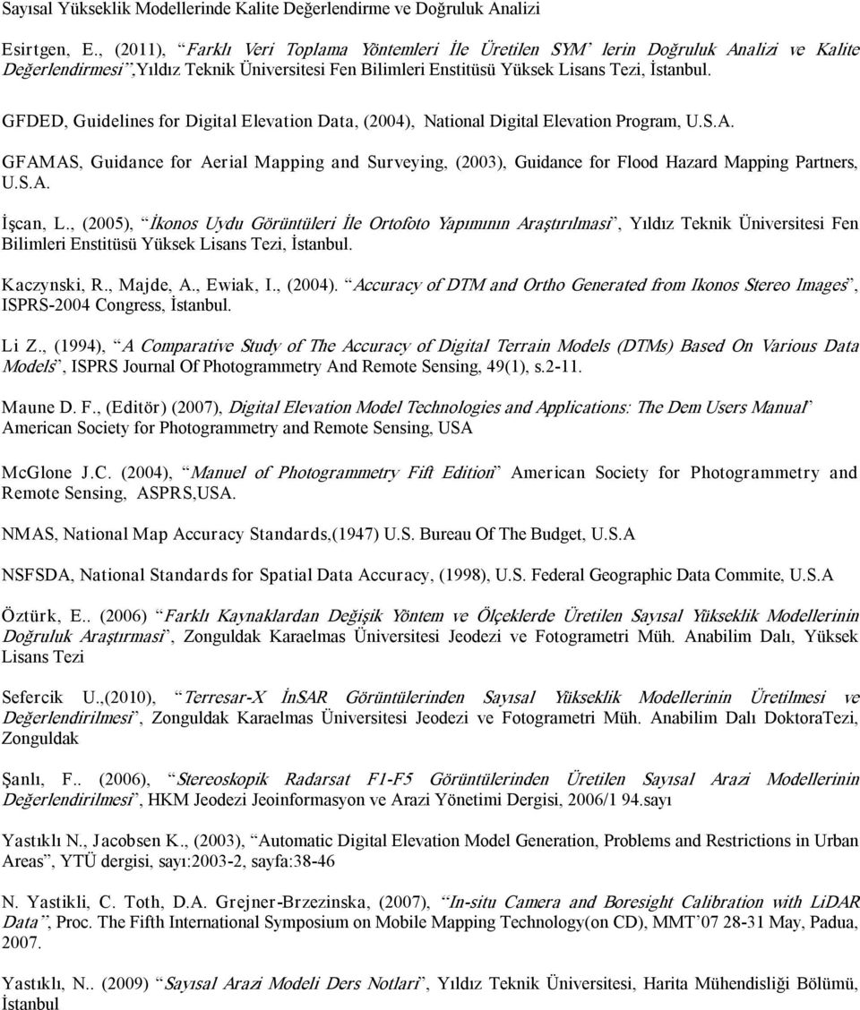 GFDED, Guidelines for Digital Elevation Data, (4), National Digital Elevation Program, U.S.A. GFAMAS, Guidance for Aerial Mapping and Surveying, (3), Guidance for Flood Hazard Mapping Partners, U.S.A. İşcan, L.