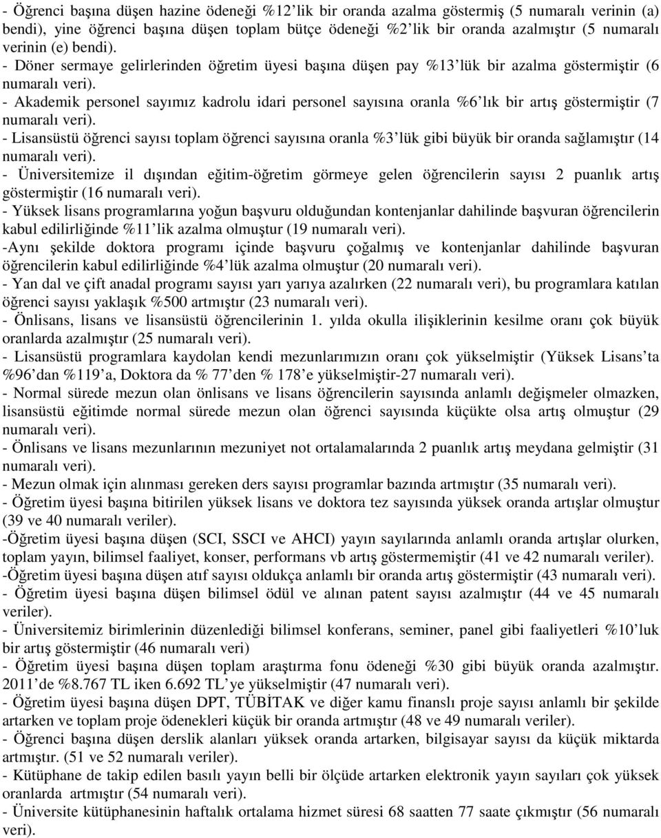 - Döner sermaye gelirlerinden öğretim üyesi başına düşen pay %13 lük bir azalma göstermiştir (6 - Akademik personel sayımız kadrolu idari personel sayısına oranla %6 lık bir artış göstermiştir (7 -