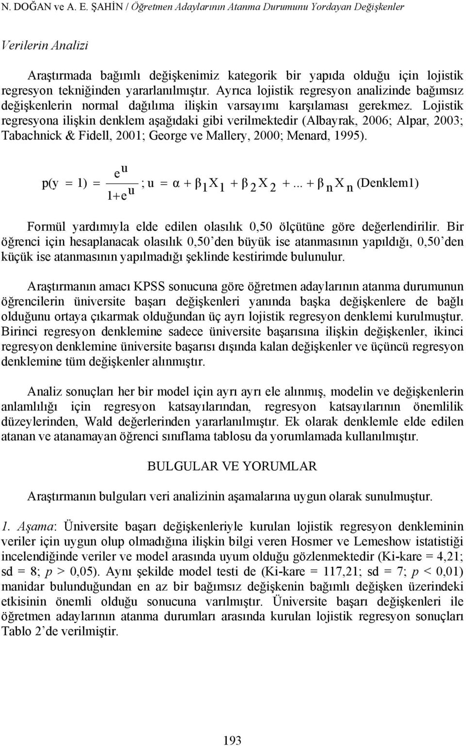 Ayrıca lojistik regresyon analizinde bağımsız değişkenlerin normal dağılıma ilişkin varsayımı karşılaması gerekmez.