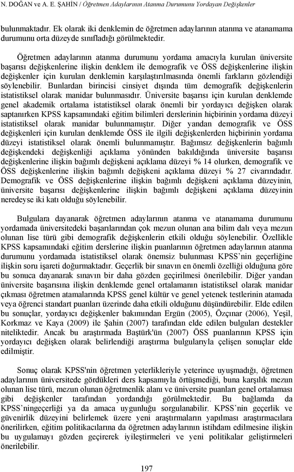 Öğretmen adaylarının atanma durumunu yordama amacıyla kurulan üniversite başarısı değişkenlerine ilişkin denklem ile demografik ve ÖSS değişkenlerine ilişkin değişkenler için kurulan denklemin