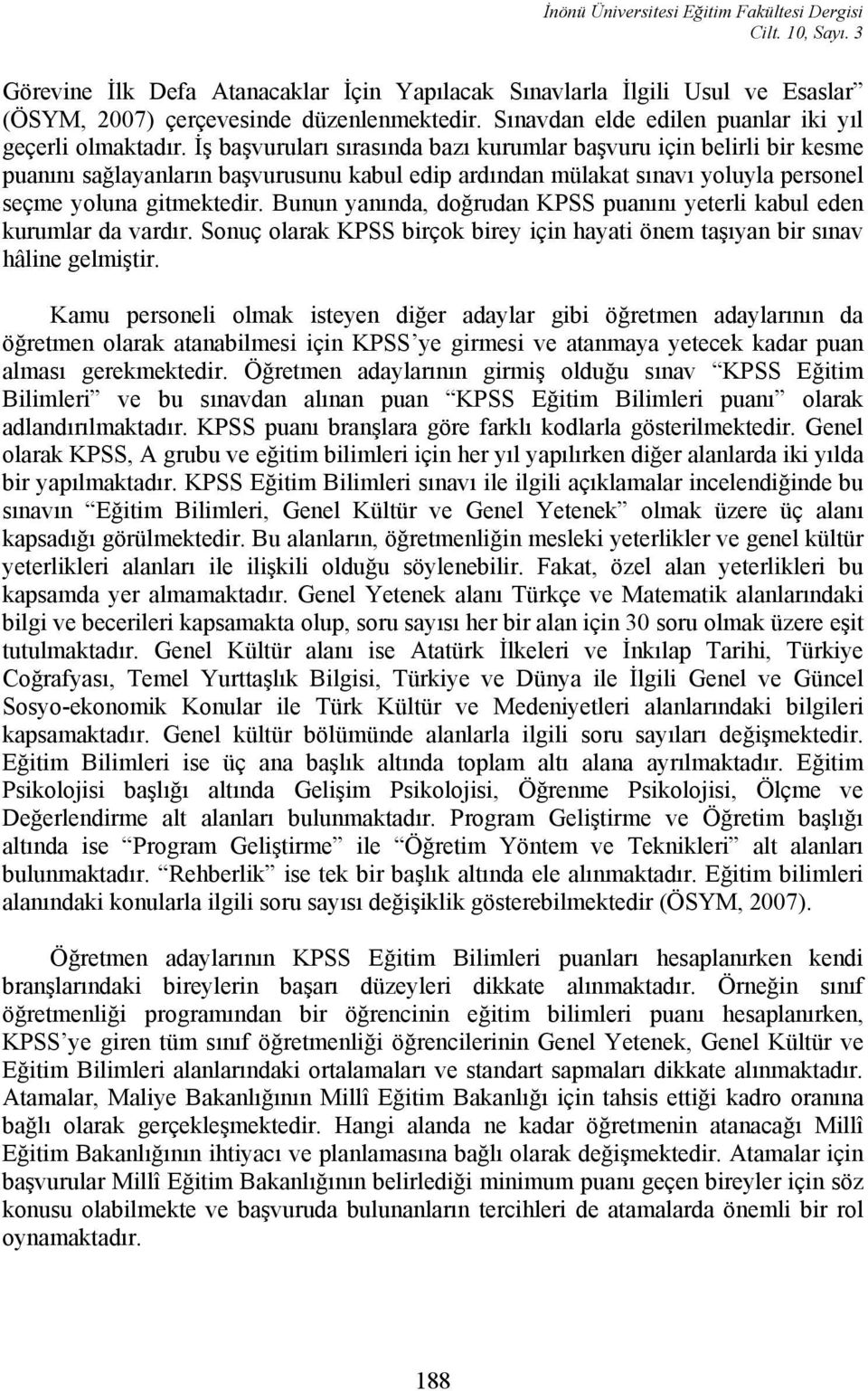 İş başvuruları sırasında bazı kurumlar başvuru için belirli bir kesme puanını sağlayanların başvurusunu kabul edip ardından mülakat sınavı yoluyla personel seçme yoluna gitmektedir.