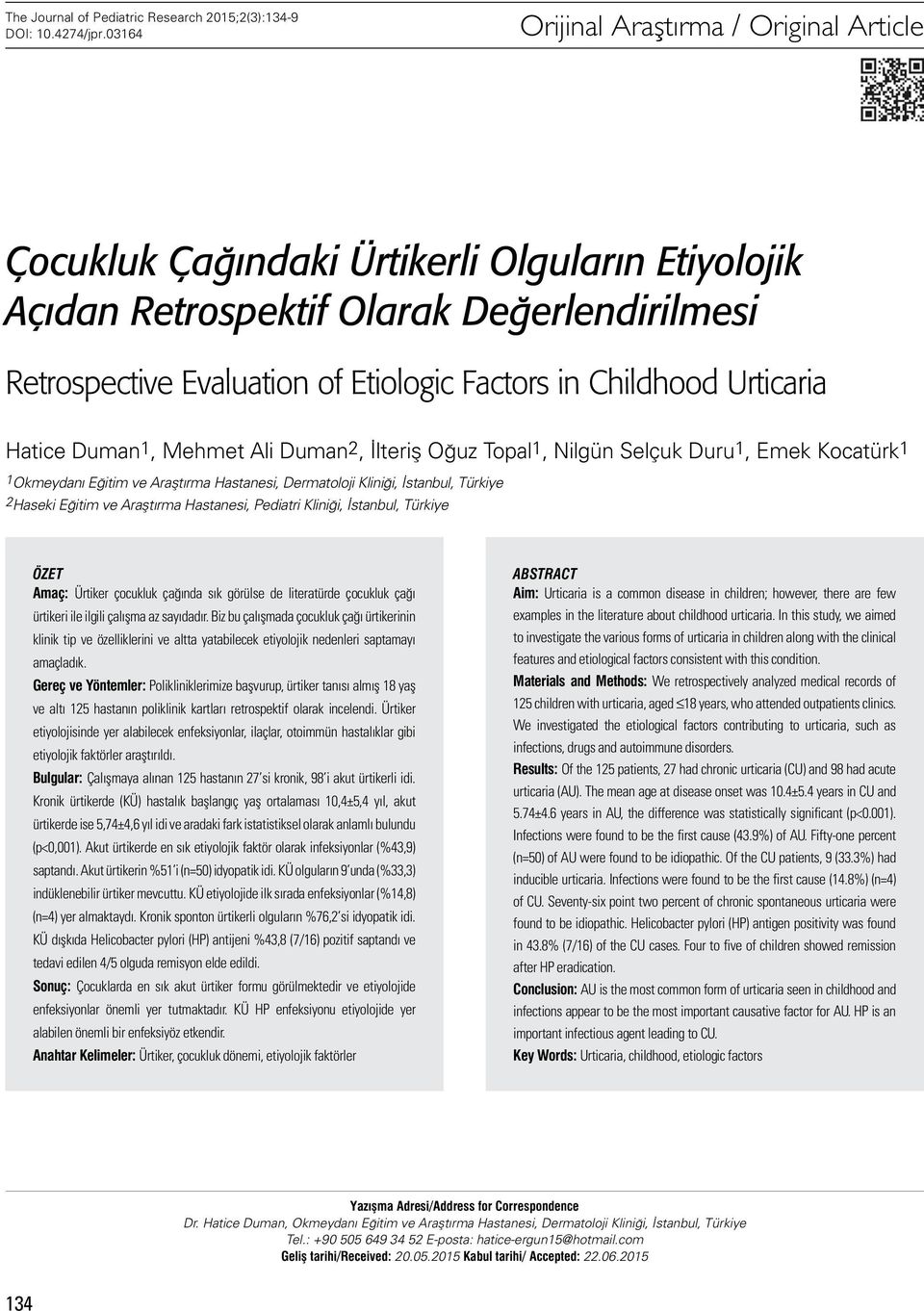 Urticaria Hatice Duman1, Mehmet Ali Duman2, İlteriş Oğuz Topal1, Nilgün Selçuk Duru1, Emek Kocatürk1 1Okmeydanı Eğitim ve Araştırma Hastanesi, Dermatoloji Kliniği, İstanbul, Türkiye 2 Haseki Eğitim