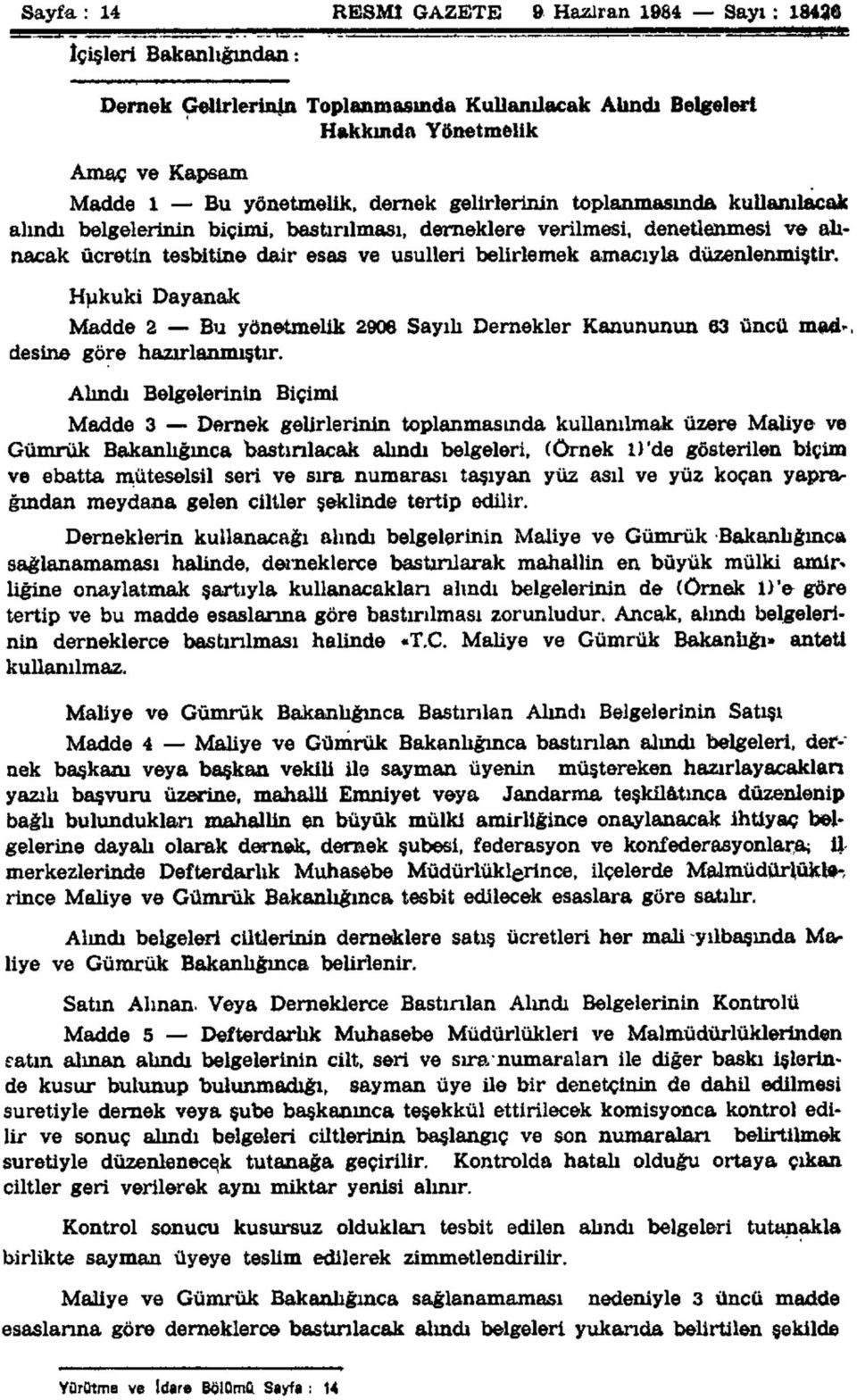 düzenlenmiştir. Hukuki Dayanak Madde 2 Bu yönetmelik 2906 Sayılı Dernekler Kanununun 63 üncü maeu. desine göre hazırlanmıştır.