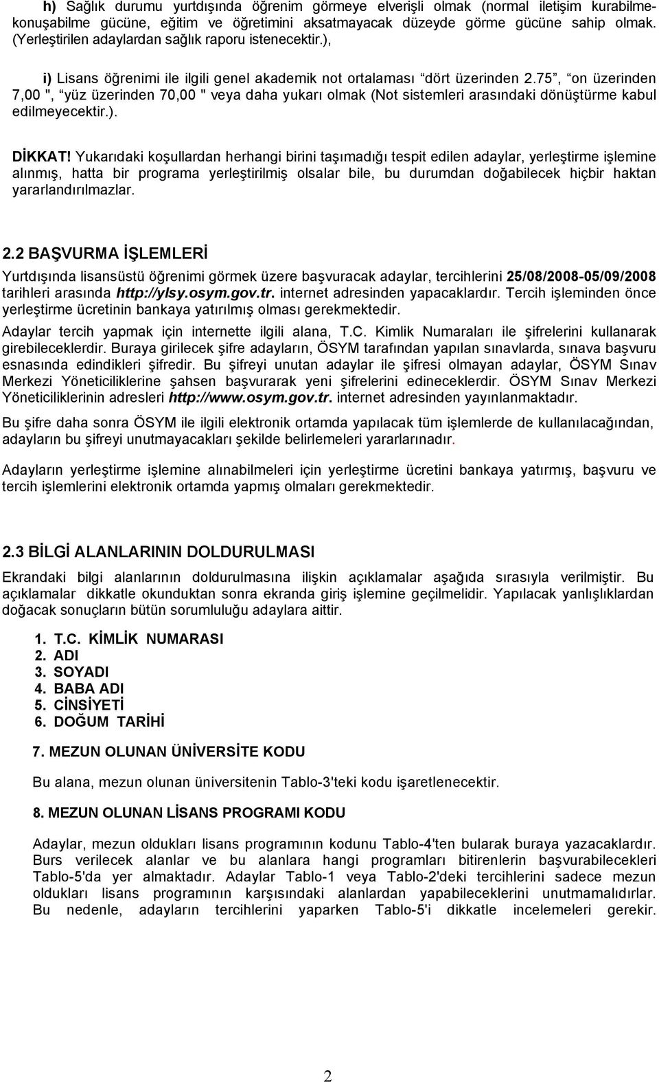 75, on üzerinden 7,00 ", yüz üzerinden 70,00 " veya daha yukarı olmak (Not sistemleri arasındaki dönüştürme kabul edilmeyecektir.). DİKKAT!