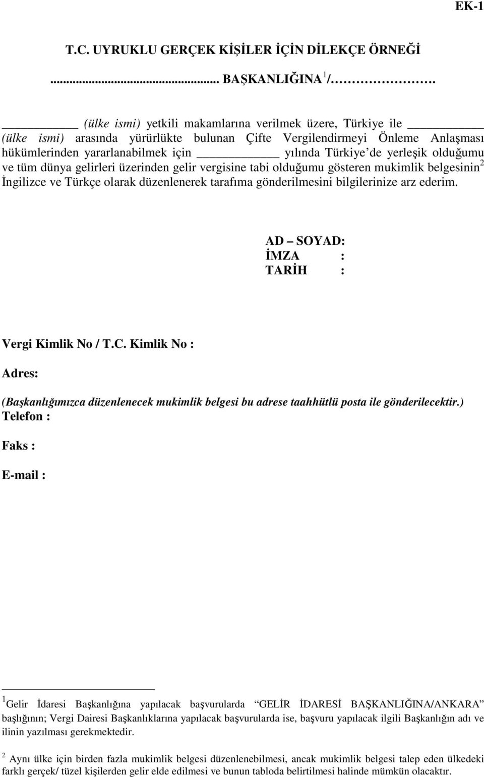 yerleşik olduğumu ve tüm dünya gelirleri üzerinden gelir vergisine tabi olduğumu gösteren mukimlik belgesinin 2 Đngilizce ve Türkçe olarak düzenlenerek tarafıma gönderilmesini bilgilerinize arz